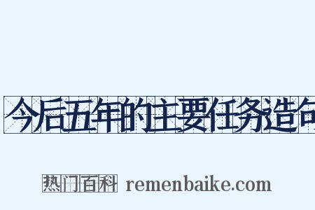 今后五年的主要任务造句是什么意思的图片